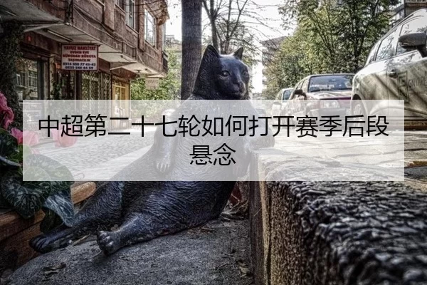 中超第二十七轮如何打开赛季后段悬念
